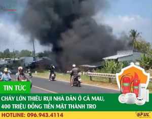 Cháy lớn thiêu rụi nhà dân ở Cà Mau, 400 triệu đồng tiền mặt thành tro